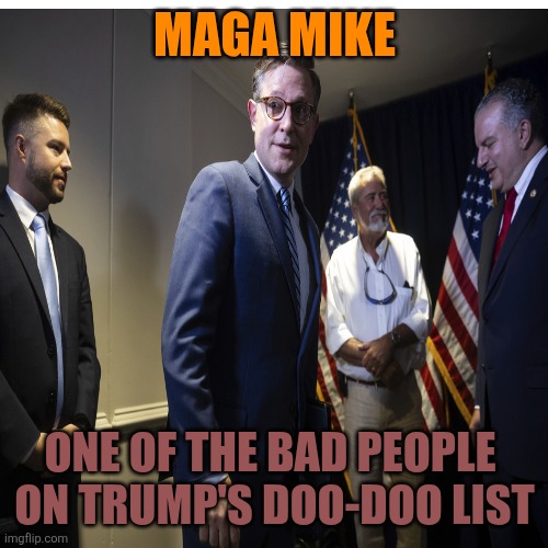 MAGA MIKE ONE OF THE BAD PEOPLE 
ON TRUMP'S DOO-DOO LIST | made w/ Imgflip meme maker