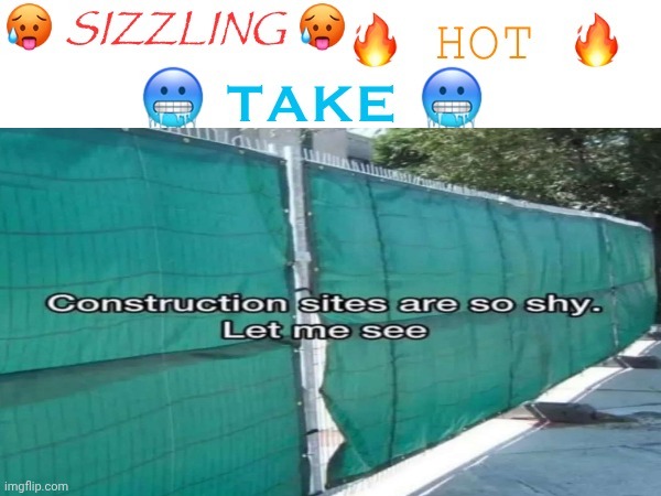 sizzling hot take | image tagged in sizzling hot take | made w/ Imgflip meme maker