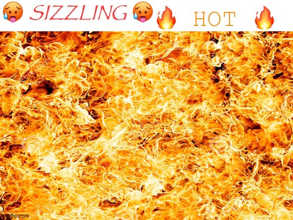 When the flames are flaming: | image tagged in sizzling hot take | made w/ Imgflip meme maker