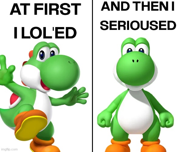 yoshi at first i lol'ed | image tagged in yoshi at first i lol'ed | made w/ Imgflip meme maker