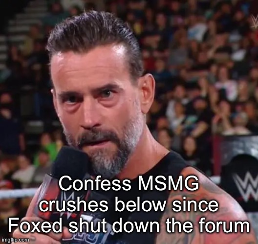 CM Punk | Confess MSMG crushes below since Foxed shut down the forum | image tagged in cm punk | made w/ Imgflip meme maker