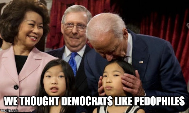 Creepy Joe | WE THOUGHT DEMOCRATS LIKE PEDOPHILES | image tagged in creepy joe | made w/ Imgflip meme maker