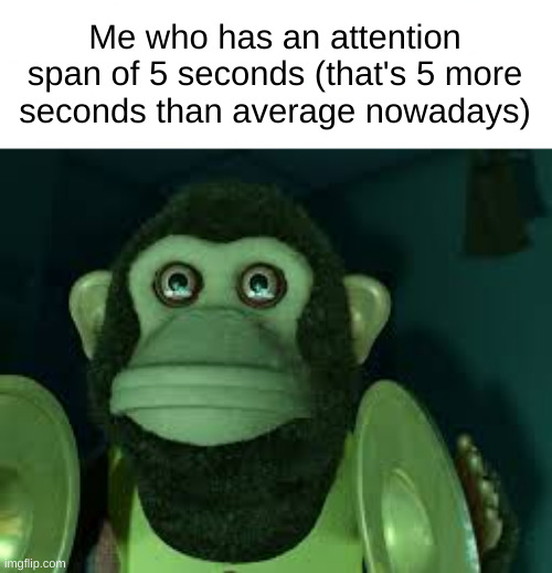 At least I can watch a video without another video playing on the side | Me who has an attention span of 5 seconds (that's 5 more seconds than average nowadays) | image tagged in toy story monkey,memes | made w/ Imgflip meme maker
