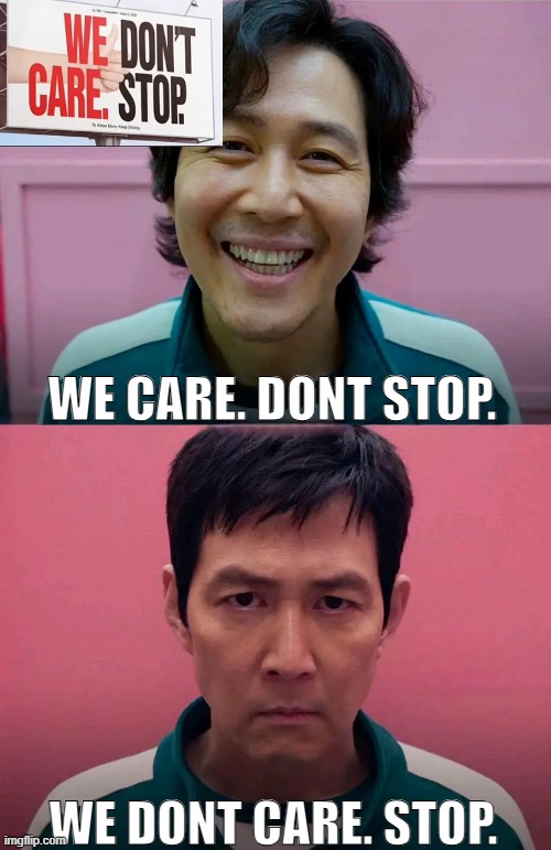 sign design fail | WE CARE. DONT STOP. WE DONT CARE. STOP. | image tagged in squid game | made w/ Imgflip meme maker