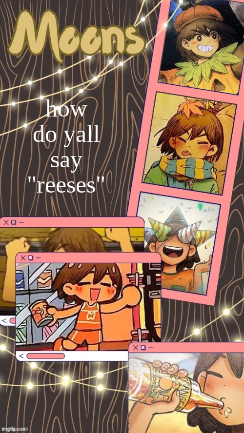 like the candy | how do yall say "reeses" | image tagged in moons kel temp | made w/ Imgflip meme maker