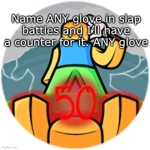 Anticlimactic ending | Name ANY glove in slap battles and I’ll have a counter for it. ANY glove | image tagged in anticlimactic ending | made w/ Imgflip meme maker