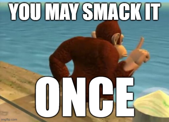 donkey kong butt | YOU MAY SMACK IT; ONCE | image tagged in donkey kong butt | made w/ Imgflip meme maker