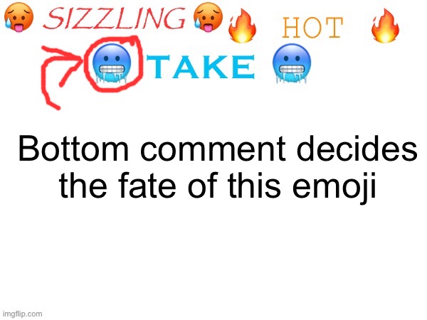 People keep making memes about hot takes and top comments so ? | Bottom comment decides the fate of this emoji | image tagged in sizzling hot take | made w/ Imgflip meme maker