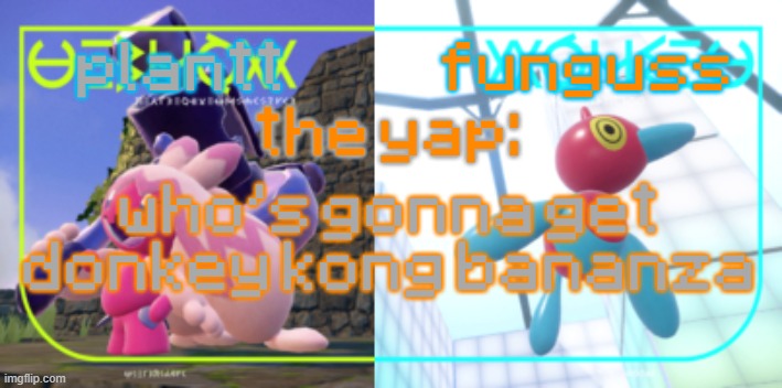 plantt and funguss shared temp 2 | who's gonna get donkey kong bananza | image tagged in plantt and funguss shared temp 2 | made w/ Imgflip meme maker