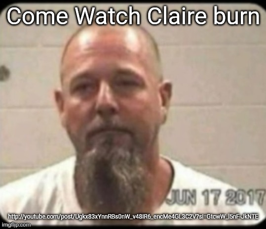 Dad's mugshot | Come Watch Claire burn; http://youtube.com/post/Ugkx83xYnnRBs0nW_v48IR6_encMe4GL3C2V?si=GtcwW_l5nF-JkNTE | image tagged in dad's mugshot | made w/ Imgflip meme maker