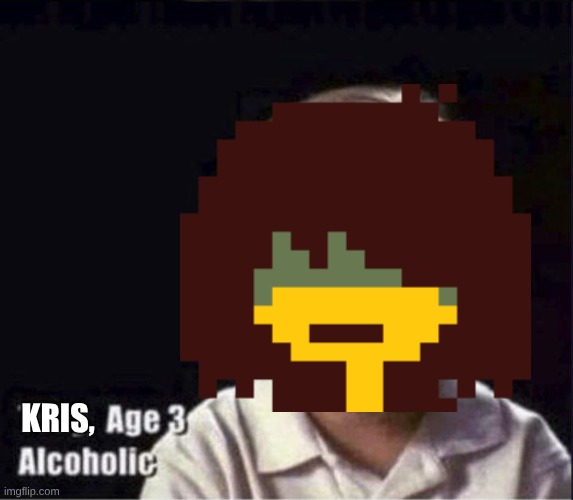 Toby Age 3 Alcoholic | KRIS, | image tagged in toby age 3 alcoholic | made w/ Imgflip meme maker