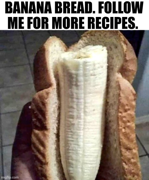 Banana Bread Follow Me For More Recipes | BANANA BREAD. FOLLOW ME FOR MORE RECIPES. | image tagged in chris joines | made w/ Imgflip meme maker