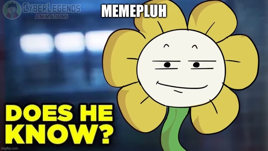 https://imgflip.com/i/a0gpzi https://imgflip.com/i/a0gqas | MEMEPLUH | image tagged in does he know flowey ver | made w/ Imgflip meme maker