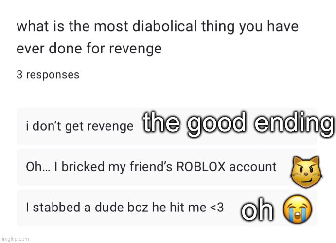 the good ending; 😼; oh 😭 | made w/ Imgflip meme maker