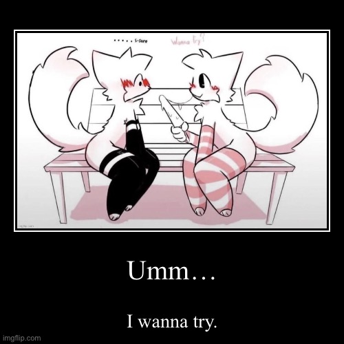 Umm… | I wanna try. | image tagged in funny,demotivationals | made w/ Imgflip demotivational maker