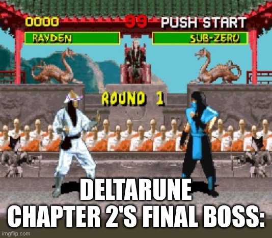 Took me 3 tries | DELTARUNE CHAPTER 2'S FINAL BOSS: | image tagged in mortal kombat round 1 | made w/ Imgflip meme maker