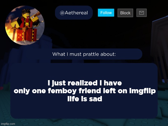 aethereal's forsaken template | i just realized i have only one femboy friend left on imgflip
life is sad | image tagged in aethereal's forsaken template | made w/ Imgflip meme maker