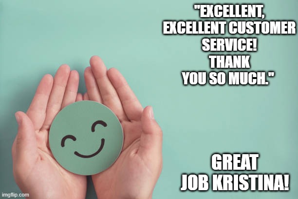 "EXCELLENT, EXCELLENT CUSTOMER SERVICE! THANK YOU SO MUCH."; GREAT JOB KRISTINA! | made w/ Imgflip meme maker
