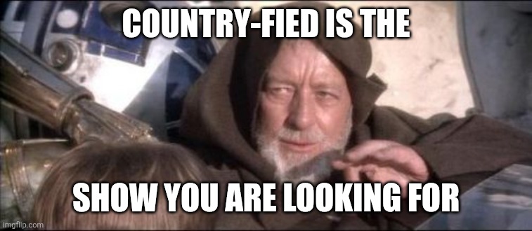 Obiwan radio show Country-fied | COUNTRY-FIED IS THE; SHOW YOU ARE LOOKING FOR | image tagged in memes,these aren't the droids you were looking for | made w/ Imgflip meme maker