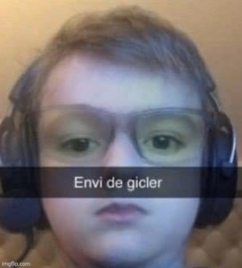 envi de gicler | image tagged in envi de gicler | made w/ Imgflip meme maker