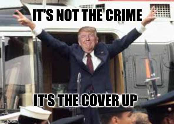 It's Not The Crime It's The Cover Up | IT'S NOT THE CRIME; IT'S THE COVER UP | image tagged in trump,nixon,crimes,cover up,betrayal | made w/ Imgflip meme maker