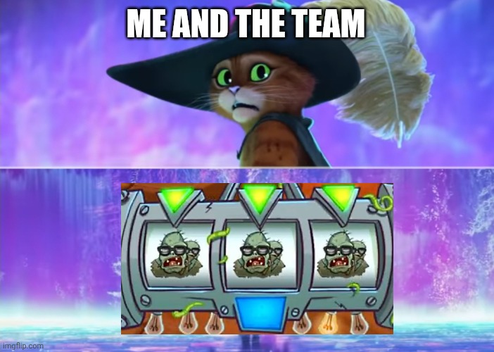 HELP! | ME AND THE TEAM | image tagged in puss and boots scared,plants vs zombies | made w/ Imgflip meme maker
