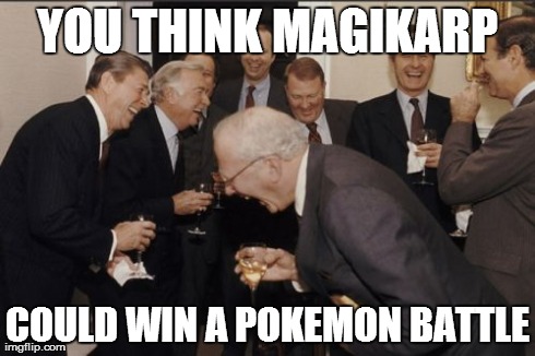 Laughing Men In Suits | YOU THINK MAGIKARP COULD WIN A POKEMON BATTLE | image tagged in memes,laughing men in suits | made w/ Imgflip meme maker