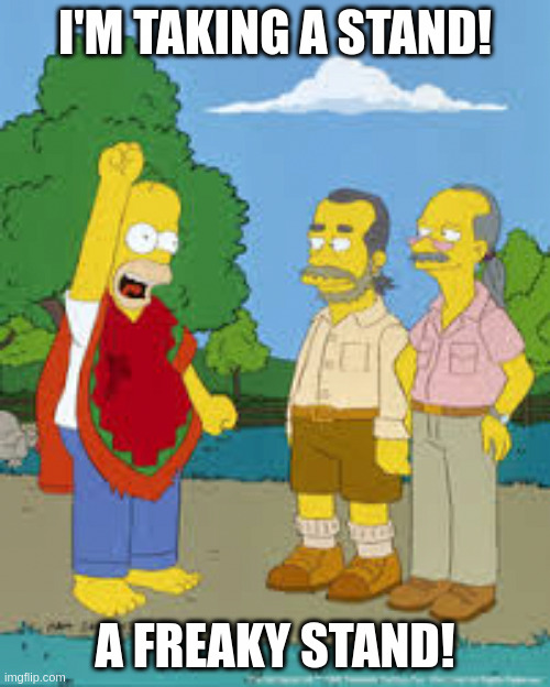 Taking a stand | I'M TAKING A STAND! A FREAKY STAND! | image tagged in hippy homer | made w/ Imgflip meme maker