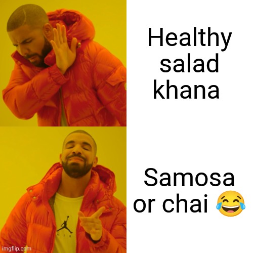 Drake Hotline Bling | Healthy salad khana; Samosa or chai 😂 | image tagged in memes,drake hotline bling | made w/ Imgflip meme maker