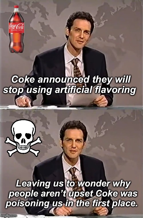Poison | Coke announced they will stop using artificial flavoring; Leaving us to wonder why people aren’t upset Coke was poisoning us in the first place. | image tagged in weekend update with norm,politics lol,memes,government corruption | made w/ Imgflip meme maker