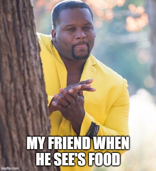 my friend | MY FRIEND WHEN HE SEE'S FOOD | image tagged in black guy hiding behind tree | made w/ Imgflip meme maker