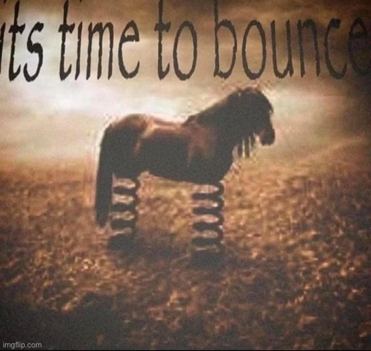 It’s time to bounce | made w/ Imgflip meme maker