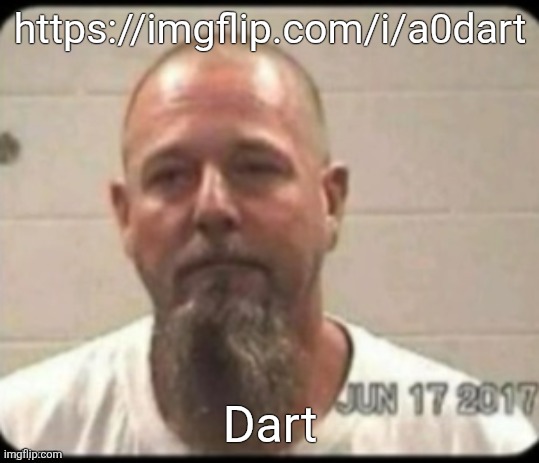 Dad's mugshot | https://imgflip.com/i/a0dart; Dart | image tagged in dad's mugshot | made w/ Imgflip meme maker