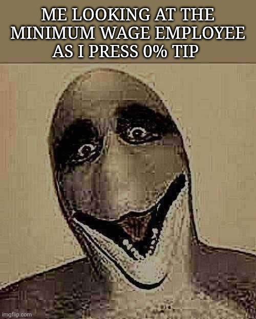 Fr tho ✌️ | ME LOOKING AT THE MINIMUM WAGE EMPLOYEE AS I PRESS 0% TIP | image tagged in dolphin man | made w/ Imgflip meme maker