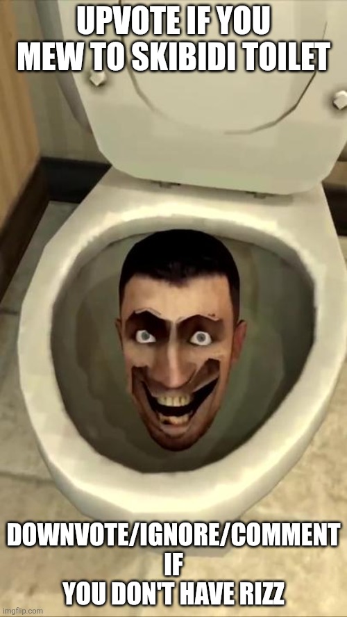 Skibidi toilet | UPVOTE IF YOU MEW TO SKIBIDI TOILET; DOWNVOTE/IGNORE/COMMENT IF YOU DON'T HAVE RIZZ | image tagged in skibidi toilet | made w/ Imgflip meme maker