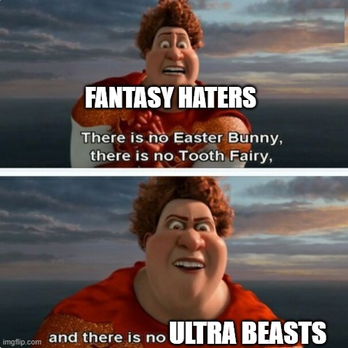 no ultra beasts:( | FANTASY HATERS; ULTRA BEASTS | image tagged in tighten megamind there is no easter bunny,pokemon sun and moon | made w/ Imgflip meme maker