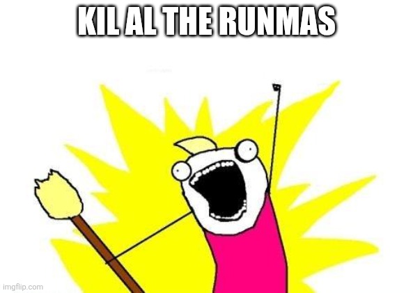 X All The Y | KIL AL THE RUNMAS | image tagged in memes,x all the y | made w/ Imgflip meme maker