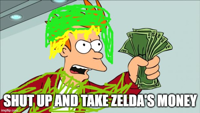link no | SHUT UP AND TAKE ZELDA'S MONEY | image tagged in shut up and take my money,the legend of zelda | made w/ Imgflip meme maker