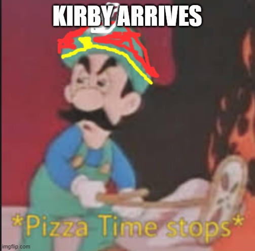 king dedede stops pizza time | KIRBY ARRIVES | image tagged in pizza time stops,kirby | made w/ Imgflip meme maker