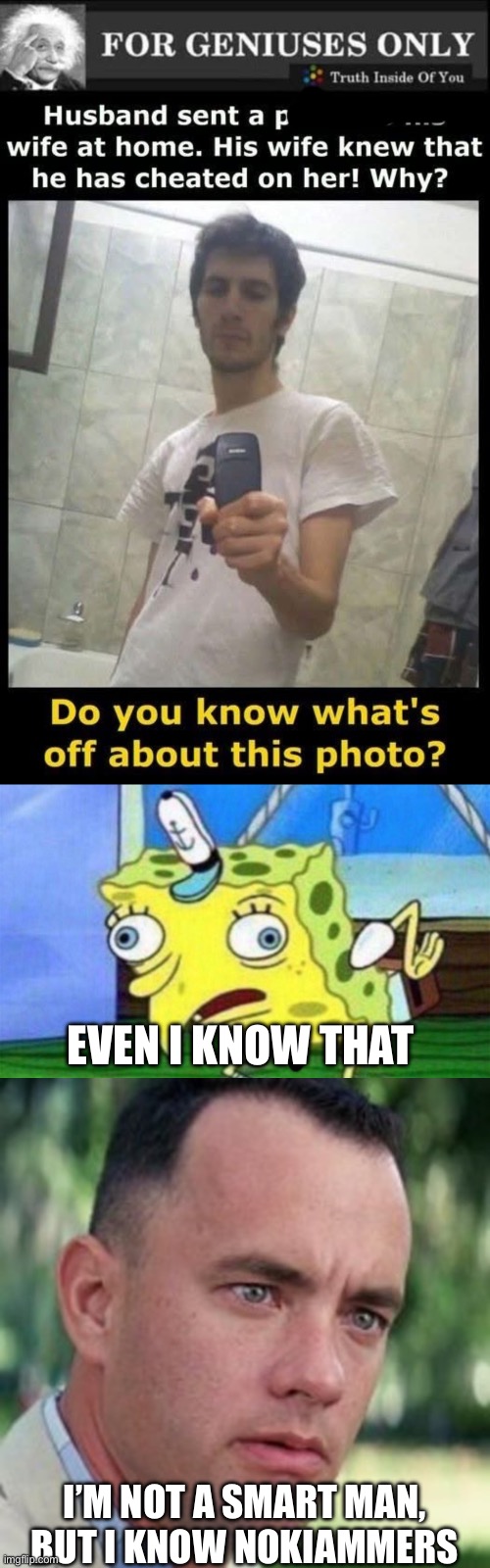 EVEN I KNOW THAT; I’M NOT A SMART MAN, BUT I KNOW NOKIAMMERS | image tagged in spongebob stupid,forrest gump i'm not a smart man | made w/ Imgflip meme maker