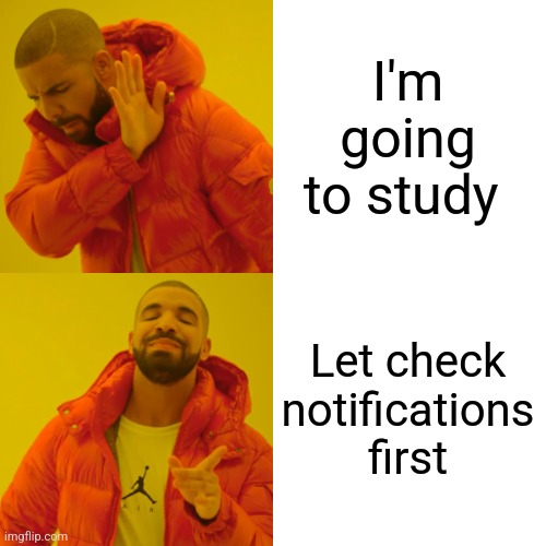 Drake Hotline Bling | I'm going to study; Let check notifications first | image tagged in memes,drake hotline bling | made w/ Imgflip meme maker