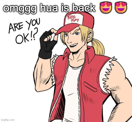 Are you okay!? | omggg hua is back 😍😍 | image tagged in are you okay | made w/ Imgflip meme maker