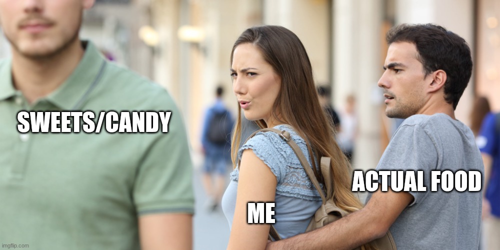 Distracted girlfriend | SWEETS/CANDY; ACTUAL FOOD; ME | image tagged in distracted girlfriend | made w/ Imgflip meme maker