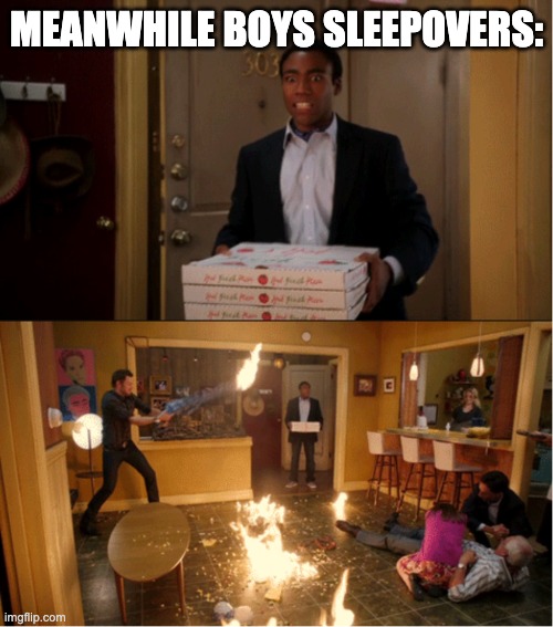 Community Fire Pizza Meme | MEANWHILE BOYS SLEEPOVERS: | image tagged in community fire pizza meme | made w/ Imgflip meme maker