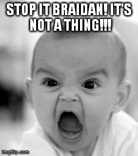 Angry Baby Meme | STOP IT BRAIDAN!
IT'S NOT A THING!!! | image tagged in memes,angry baby | made w/ Imgflip meme maker