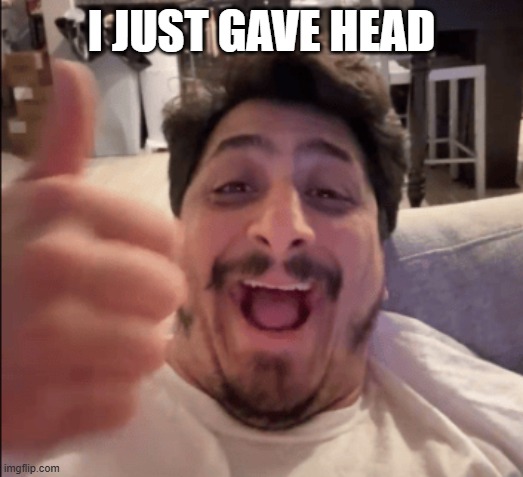 I JUST GAVE HEAD | made w/ Imgflip meme maker