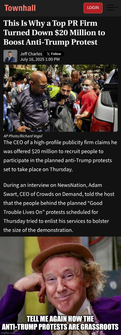 pay to fray | TELL ME AGAIN HOW THE ANTI-TRUMP PROTESTS ARE GRASSROOTS | image tagged in donald trump willy wonka | made w/ Imgflip meme maker