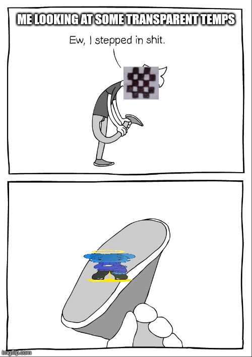 /j++ (its a new rag where you use it to tell that your post wants to kill u) | ME LOOKING AT SOME TRANSPARENT TEMPS | image tagged in ew i stepped in shit | made w/ Imgflip meme maker