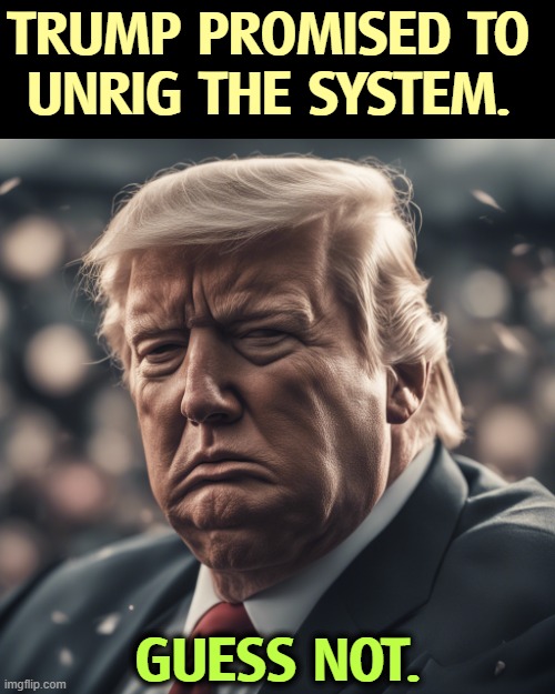 Promises made, promises flung down and danced upon. | TRUMP PROMISED TO 
UNRIG THE SYSTEM. GUESS NOT. | image tagged in trump,promise,drain the swamp,system,deep state,corruption | made w/ Imgflip meme maker