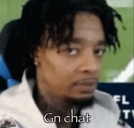 . | Gn chat | made w/ Imgflip meme maker
